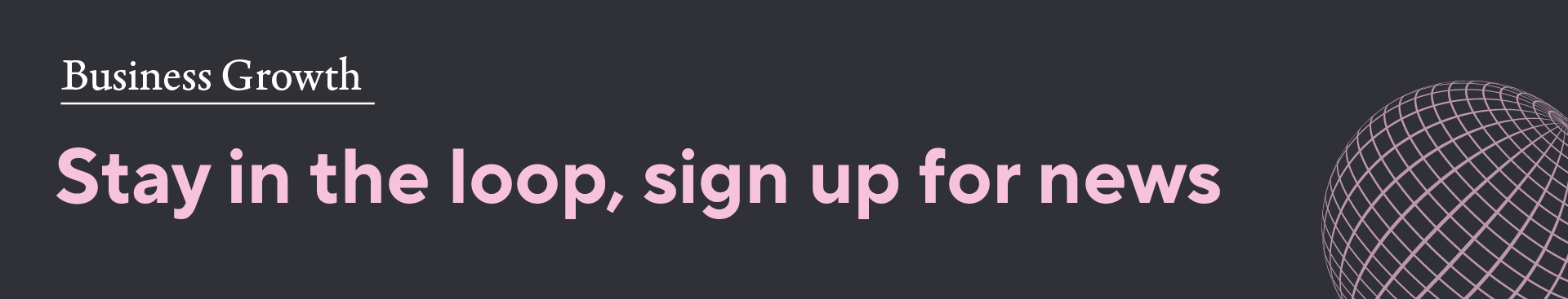 Stay in the loop, sign up for news